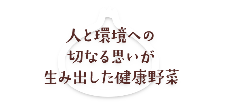 人と環境への切なる思いが生み出した健康野菜